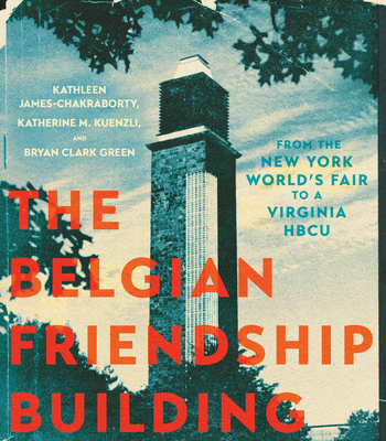 The Belgian Friendship Building: From the New York World's Fair to a Virginia Hbcu - James-Chakraborty, Kathleen, and Kuenzli, Katherine M, and Green, Bryan Clark