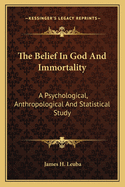 The Belief In God And Immortality: A Psychological, Anthropological And Statistical Study