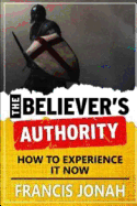 The Believer's Authority: How to Experience It Now