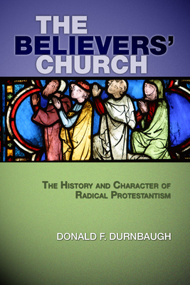 The Believers' Church: The History and Character of Radical Protestantism - Durnbaugh, Donald F