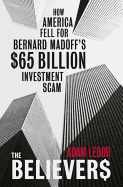 The Believers: How America Fell for Bernie Madoff's $50 Billion Investment Scam