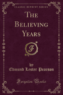 The Believing Years (Classic Reprint)