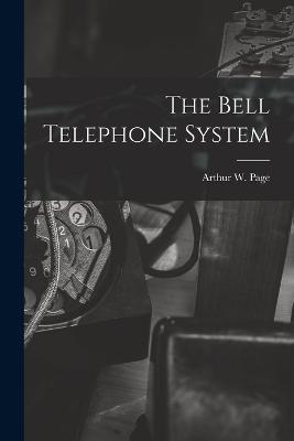 The Bell Telephone System - Page, Arthur W 1883-1960