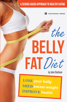 The Belly Fat Diet: Lose Your Belly, Shed Excess Weight, Improve Health - Chatham, John