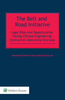 The Belt and Road Initiative: Legal Risks and Opportunities Facing Chinese Engineering Contractors Operating Overseas - Permanent Forum of China Construction Law (Editor)