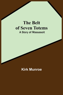 The Belt Of Seven Totems: A Story Of Massasoit - Munroe, Kirk