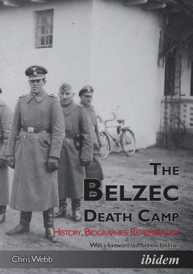 The Belzec Death Camp: History, Biographies, Remembrance - Webb, Chris