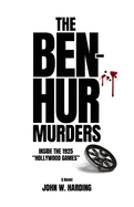 The Ben-Hur Murders: Inside the 1925 Hollywood Games [A Novel]