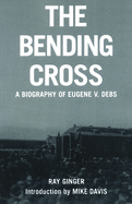 The bending cross; a biography of Eugene Victor Debs.