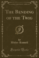 The Bending of the Twig (Classic Reprint)