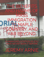 The Benefits and Harms of Mass Immigration to Maple Country, and Far Beyond: Human Exploitation as You Have Never Seen It Before