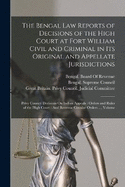 The Bengal Law Reports of Decisions of the High Court at Fort William Civil and Criminal in Its Original and Appellate Jurisdictions: Privy Council Decisions On Indian Appeals: Orders and Rules of the High Court: And Revenue Circular Orders ..., Volume