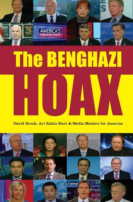 The Benghazi Hoax - Rabin-Havt, Ari, and Brock, David