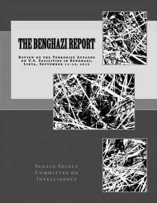 The Benghazi Report: Review of the Terrorist Attacks on U.S. Facilities in Benghazi, Libya, September 11-12, 2012 - Committee on Intelligence, Senate Select