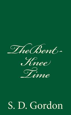 The Bent-Knee Time: A Bit for Every Day of the Year (A Timeless Classic) - Gordon, S D