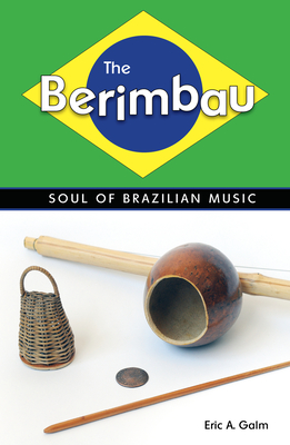 The Berimbau: Soul of Brazilian Music - Galm, Eric A