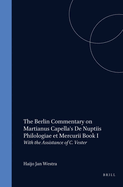 The Berlin Commentary on Martianus Capella's de Nuptiis Philologiae Et Mercurii Book I: With the Assistance of C. Vester