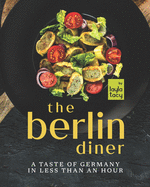 The Berlin Diner: A Taste of Germany in Less than an Hour
