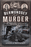The Bermondsey Murder: Scotland Yard's First Great Challenge and Dickens' Inspiration