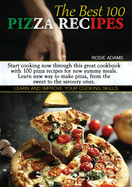 The Best 100 Pizza Recipes: Start cooking now through this great cookbook with 100 pizza recipes for new yummy meals. Learn new ways to make pizza, from the sweet to the savoury ones. Learn and improve your cooking skills.