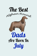 The Best Afghan Hound Dads Are Born In July: Unique Notebook Journal For Afghan Hound Owners and Lovers, Funny Birthday NoteBook Gift for Women, Men, Kids, Boys & Girls./ Great Diary Blank Lined Pages for College, School, Home, Work & Journaling.