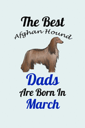 The Best Afghan Hound Dads Are Born In March: Unique Notebook Journal For Afghan Hound Owners and Lovers, Funny Birthday NoteBook Gift for Women, Men, Kids, Boys & Girls./ Great Diary Blank Lined Pages for College, School, Home, Work & Journaling.