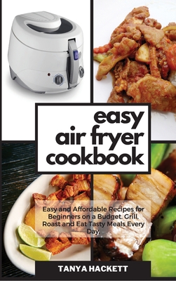 The Best Air Fryer Cookbook: Delicious Quick and Easy Air Fryer Recipes for Diabetic People. Cut Cholesterol, Heal Your Body and Regain Confidence to Start Live a Proper Lifestyle. - Hackett, Tanya