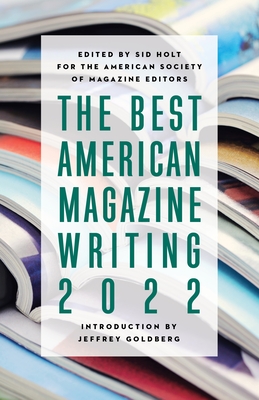 The Best American Magazine Writing 2022 - Holt, Sid (Editor), and Goldberg, Jeffrey (Introduction by)