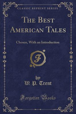 The Best American Tales: Chosen, with an Introduction (Classic Reprint) - Trent, W P