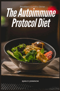 The Best Autoimmune Protocol Diet for Beginners: Nourishing Recipes For Breakfast, Lunch and Dinner