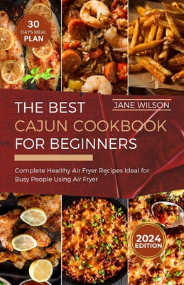 The Best Cajun Cookbook for Beginners: Easy Cooking With Cajun Recipes From Bayou - Wilson, Jane