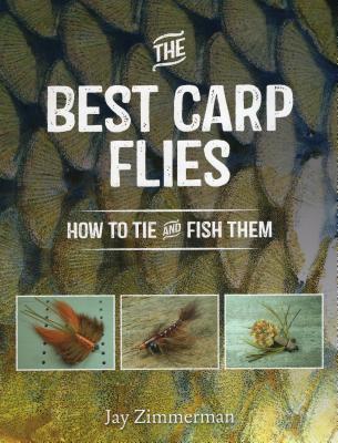 The Best Carp Flies: How to Tie and Fish Them - Zimmerman, Jay