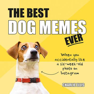 The Best Dog Memes Ever: The Funniest Relatable Memes as Told by Dogs - Ellis, Charlie