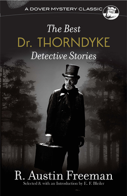 The Best Dr. Thorndyke Detective Stories - Freeman, R Austin, and Bleiler, E F (Editor)