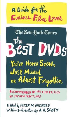 The Best DVDs You've Never Seen, Just Missed or Almost Forgotten: A Guide for the Curious Film Lover - Scott, A O, and Holden, Stephen, and Nichols, Peter M (Editor)