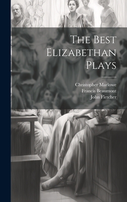 The Best Elizabethan Plays - Thayer, William Roscoe, and Beaumont, Francis, and Fletcher, John