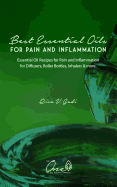 The Best Essential Oils for Pain and Inflammation: Essential Oil Recipes for Pain and Inflammation for Diffusers, Roller Bottles, Inhalers & More.