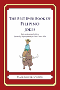 The Best Ever Book of Filipino Jokes: Lots and Lots of Jokes Specially Repurposed for You-Know-Who - Young, Mark Geoffrey