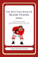 The Best Ever Book of Rugby Player Jokes: Lots and Lots of Jokes Specially Repurposed for You-Know-Who