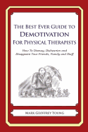 The Best Ever Guide to Demotivation for Physical Therapists: How To Dismay, Dishearten and Disappoint Your Friends, Family and Staff
