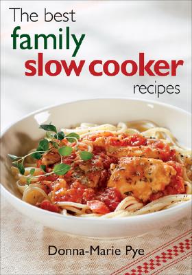 The Best Family Slow Cooker Recipes - Pye, Donna-Marie