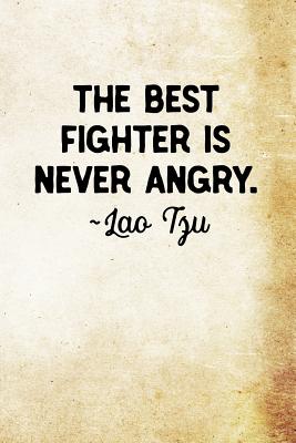 The best fighter is never angry Lao Tzu: Lao Tzu Chinese Philosophy Writing Journal Lined, Diary, Notebook - I Live to Journal, and Not Only Journals