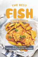 The Best Fish Cookbook: 30 Tasty Fish Recipes That Will Amaze Your Family and Friends