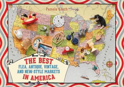 The Best Flea, Antique, Vintage, and New-Style Markets in America - Keech, Pamela