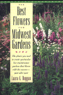 The Best Flowers for Midwest Gardens: The Plants You Need to Create Spectacular Low-Maintenance Gardens That Bloom with the Seasons Year After Year
