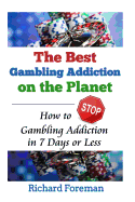 The Best Gambling Addiction Cure on the Planet: How to Stop Gambling Addiction in 7 Days or Less (Gambling Addiction Treatment, Gambling Addiction Symptoms, Gambling Addiction Help)