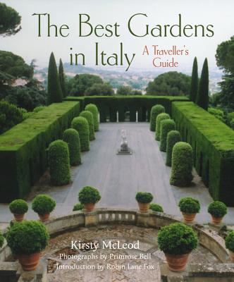 The Best Gardens in Italy: A Traveller's Guide - McLeod, Kirsty, and Bell, Primrose (Photographer), and Lane Fox, Robin (Introduction by)