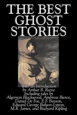 The Best Ghost Stories by Arthur B. Reeve, Fiction, Horror, Classics, Fantasy - Reeve, Arthur B (Introduction by), and Benson, E F (Contributions by), and Blackwood, Algernon (Contributions by)