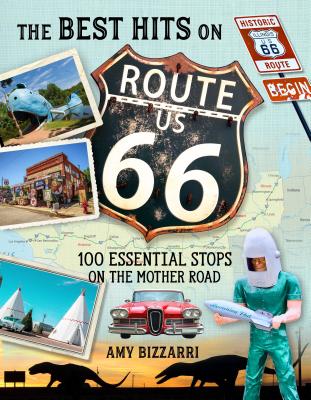 The Best Hits on Route 66: 100 Essential Stops on the Mother Road - Bizzarri, Amy