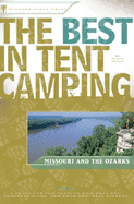 The Best in Tent Camping: Missouri and Ozarks: A Guide for Car Campers Who Hate Rvs, Concrete Slabs, and Loud Portable Stereos